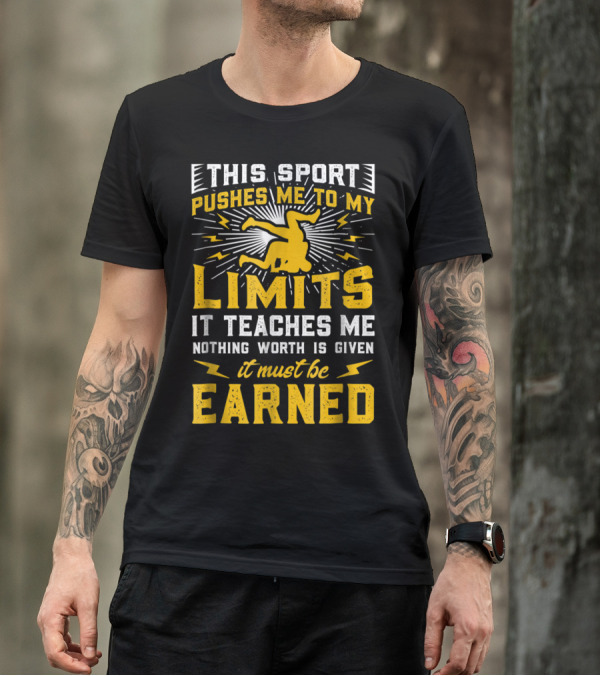 This Sport Pushes Me To My Limits It Teaches Me Nothing Worth Is Given It Must Be Earned T-Shirt