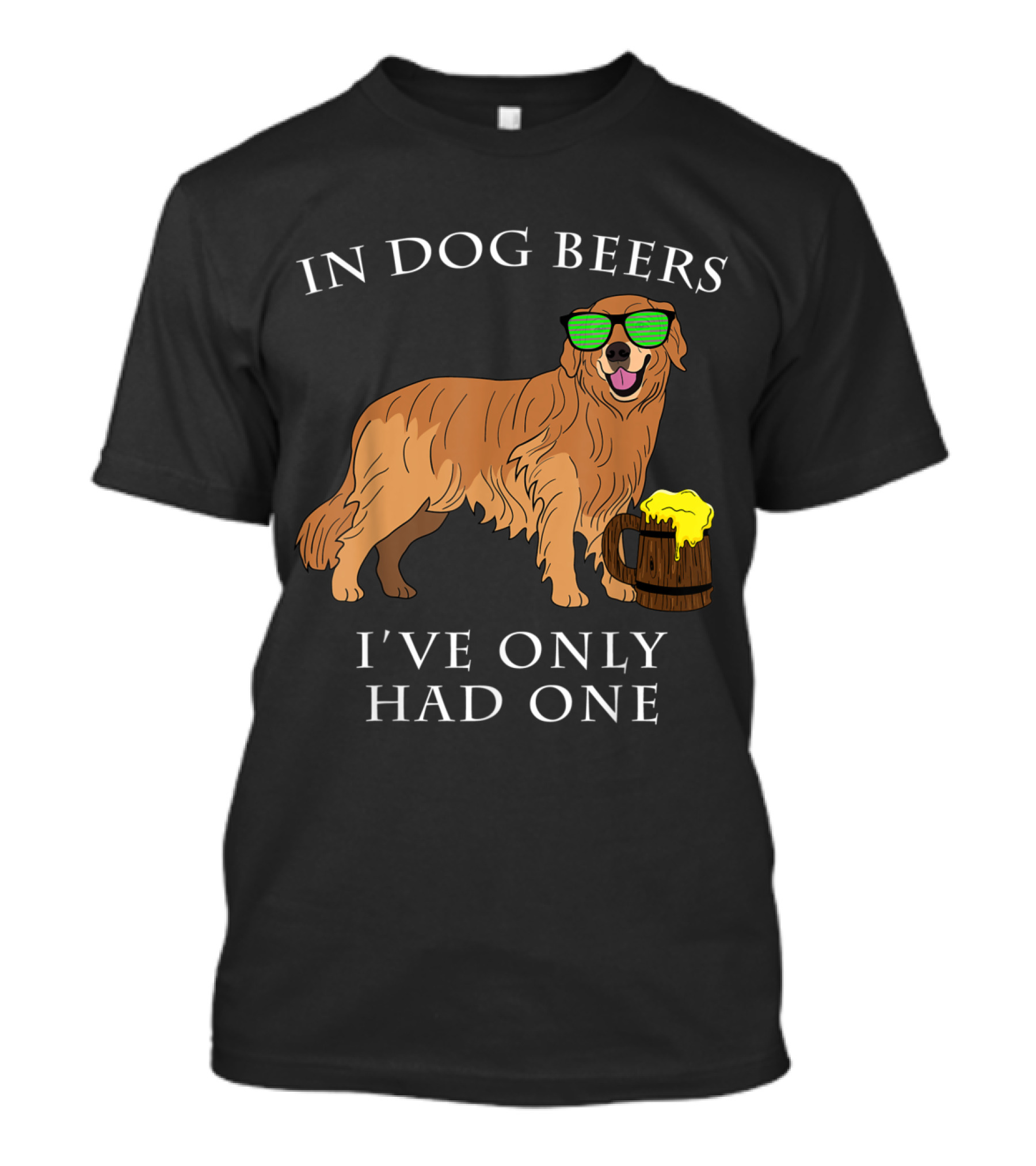 Golden Retriever With Sunglasses And Beer Mug In Dog Beers I've Only Had One T-Shirt