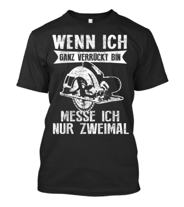 Wenn Ich Ganz Verrückt Bin Messe Ich Nur Zweimal Saw Blade T-Shirt