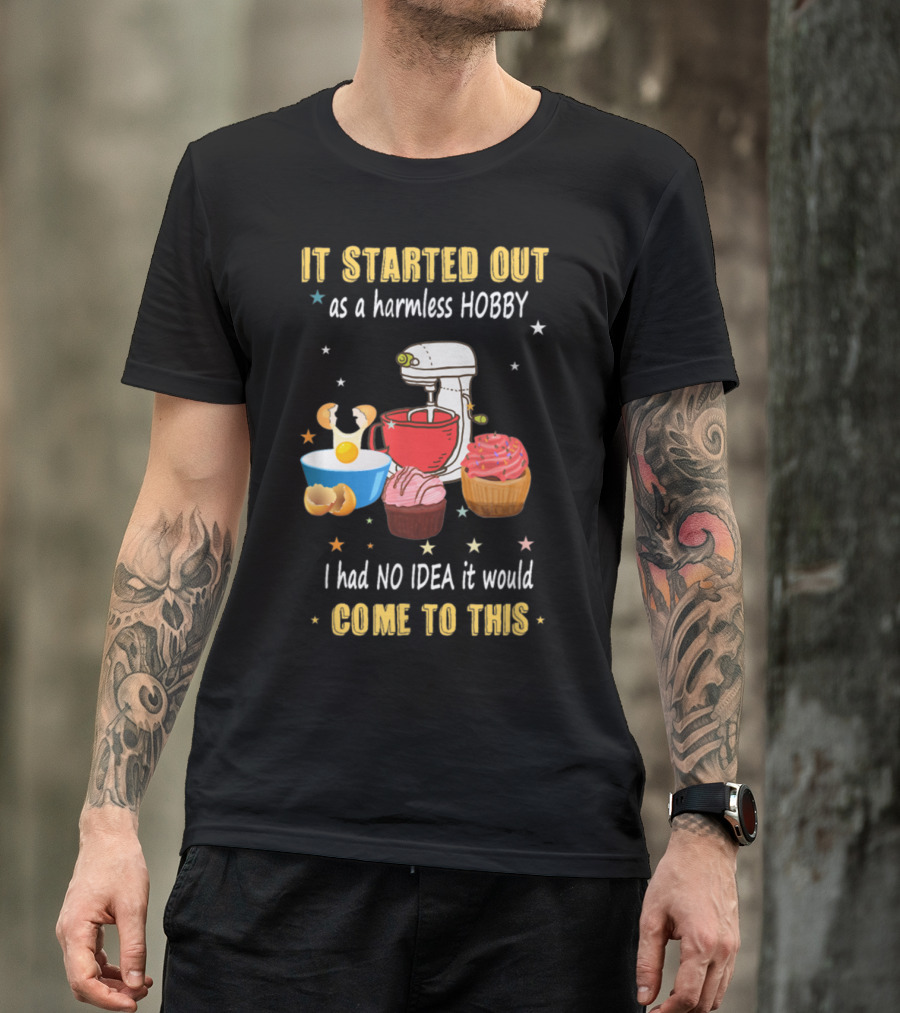 It Started Out As A Harmless Hobby Baking I Had No Idea It Would Come To This Mixer Cupcakes Comic T-Shirt