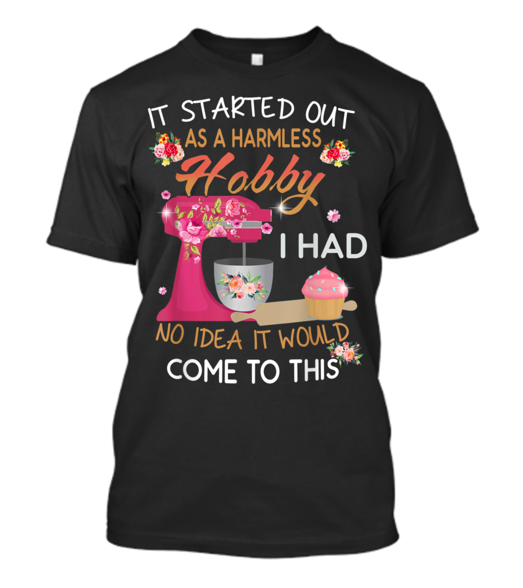 It Started Out As A Harmless Hobby I Had No Idea It Would Come To This Pink Mixer Cupcake Floral Baking T-Shirt