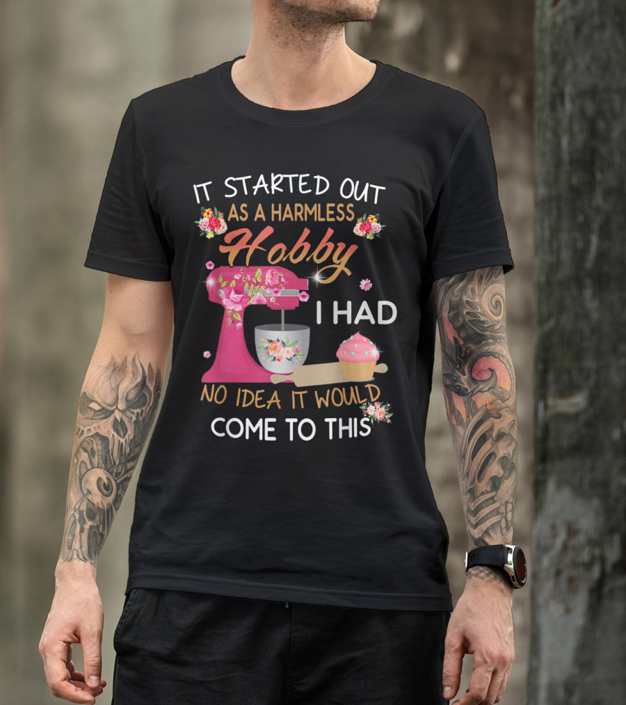 It Started Out As A Harmless Hobby I Had No Idea It Would Come To This Pink Mixer Cupcake Floral Baking T-Shirt