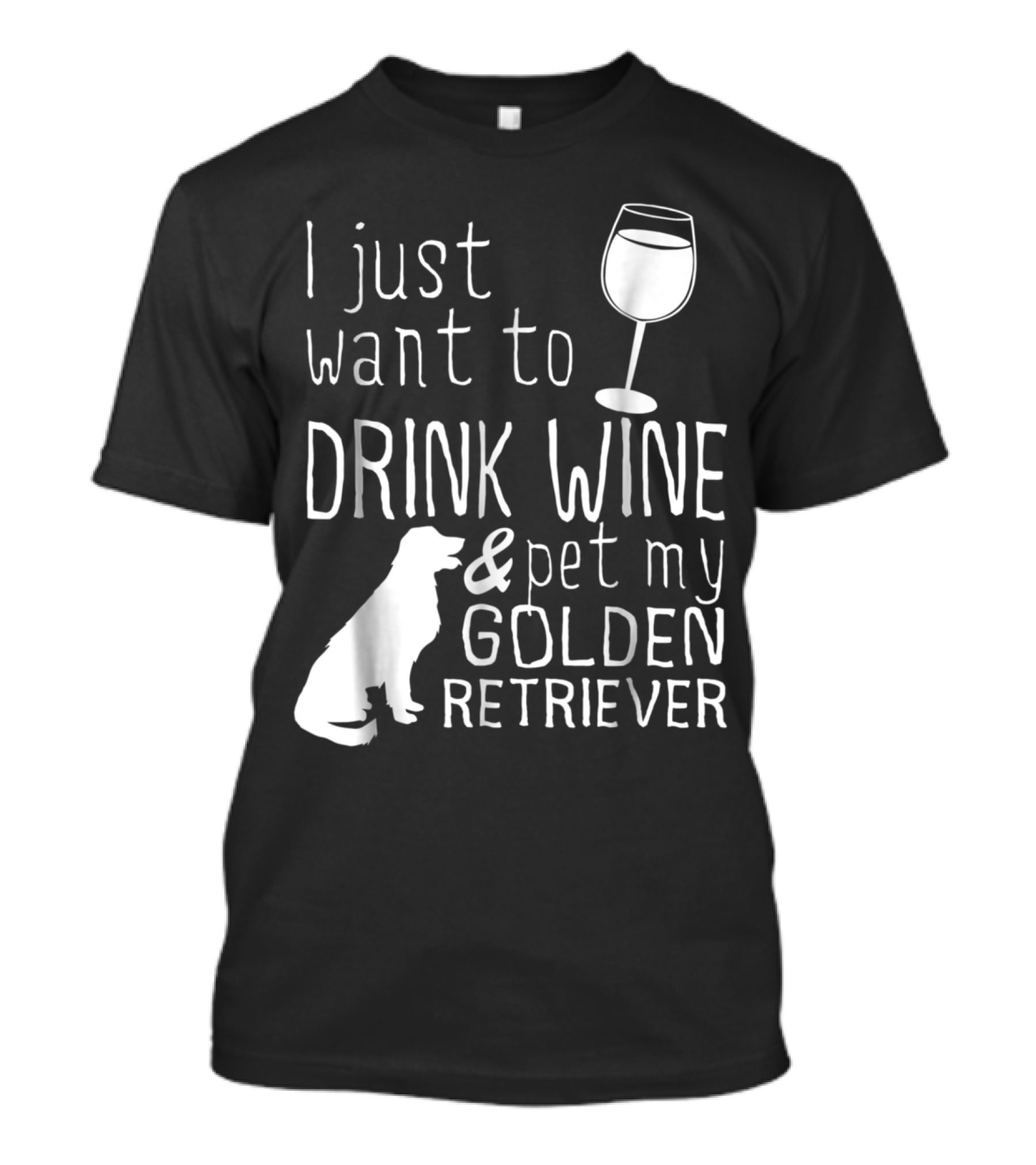 I Just Want To Drink Wine And Pet My Golden Retriever With Wine Glass And Dog T-Shirt