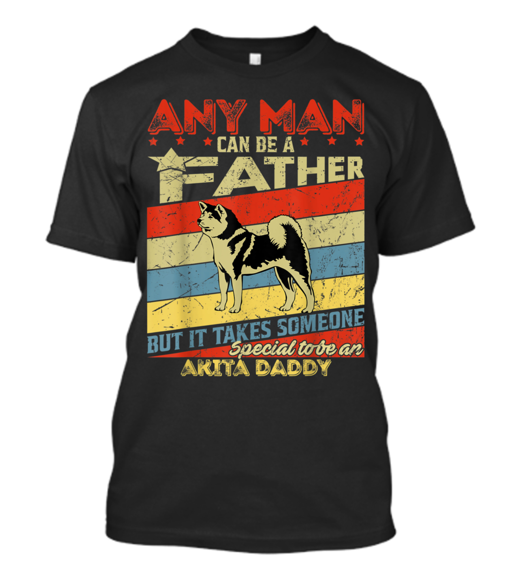 Any Man Can Be A Father But It Takes Someone Special To Be An Akita Daddy T-Shirt