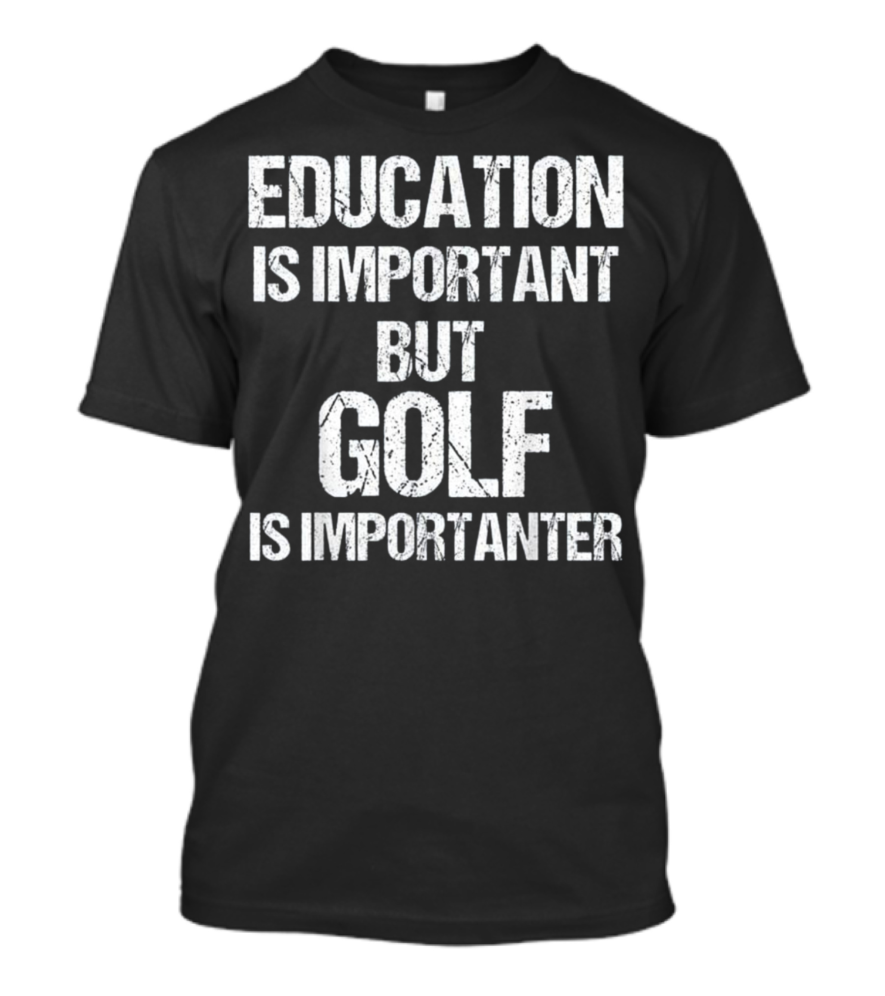 Education Is Important But Golf Is Importanter T-Shirt