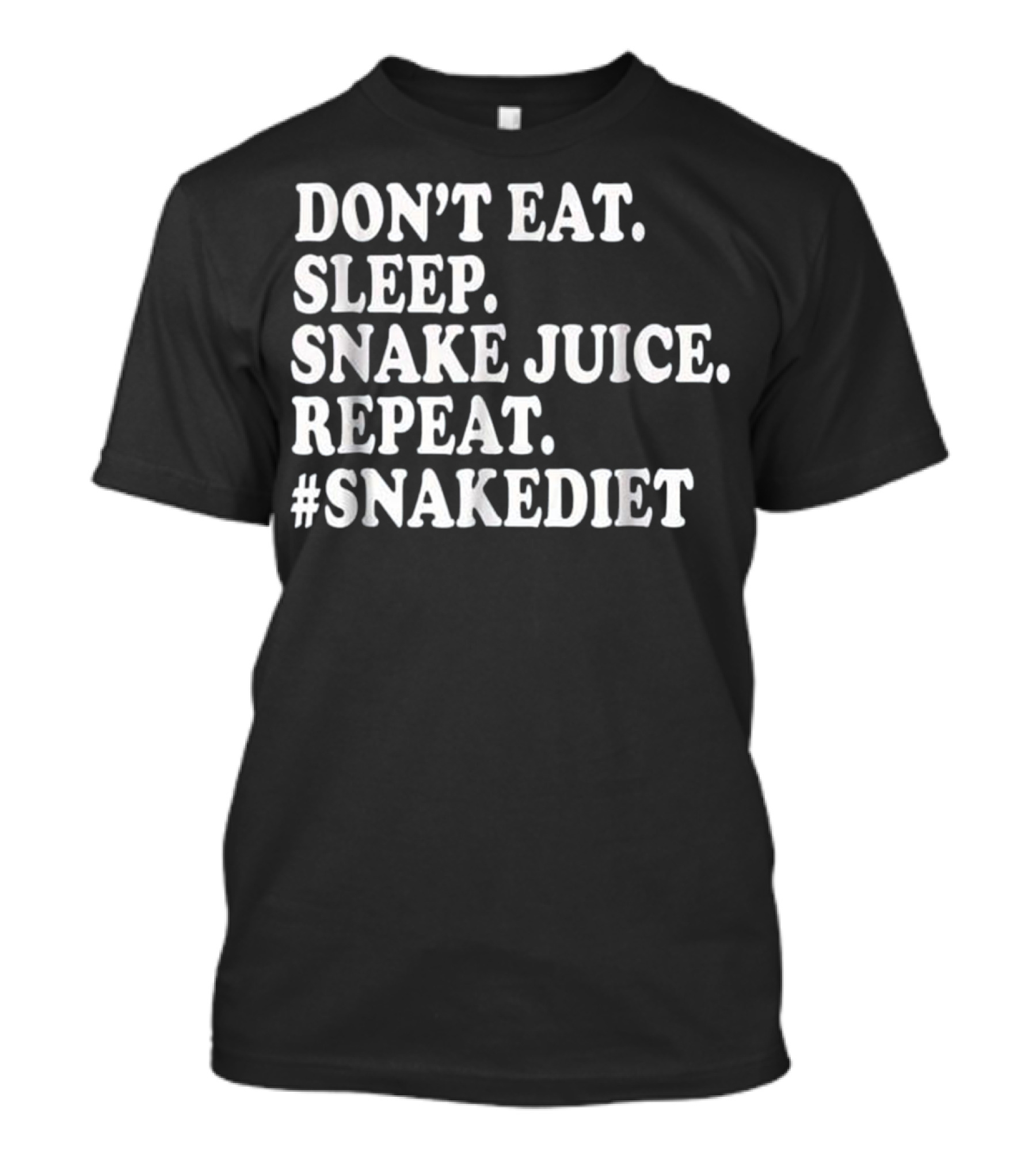 DON'T EAT. SLEEP. SNAKE JUICE. REPEAT. #SNAKEDDIET T-Shirt