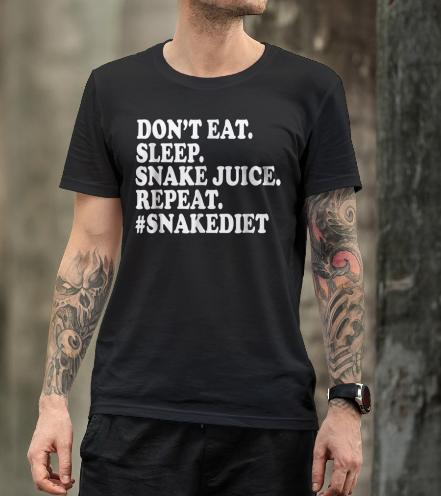 DON'T EAT. SLEEP. SNAKE JUICE. REPEAT. #SNAKEDDIET T-Shirt