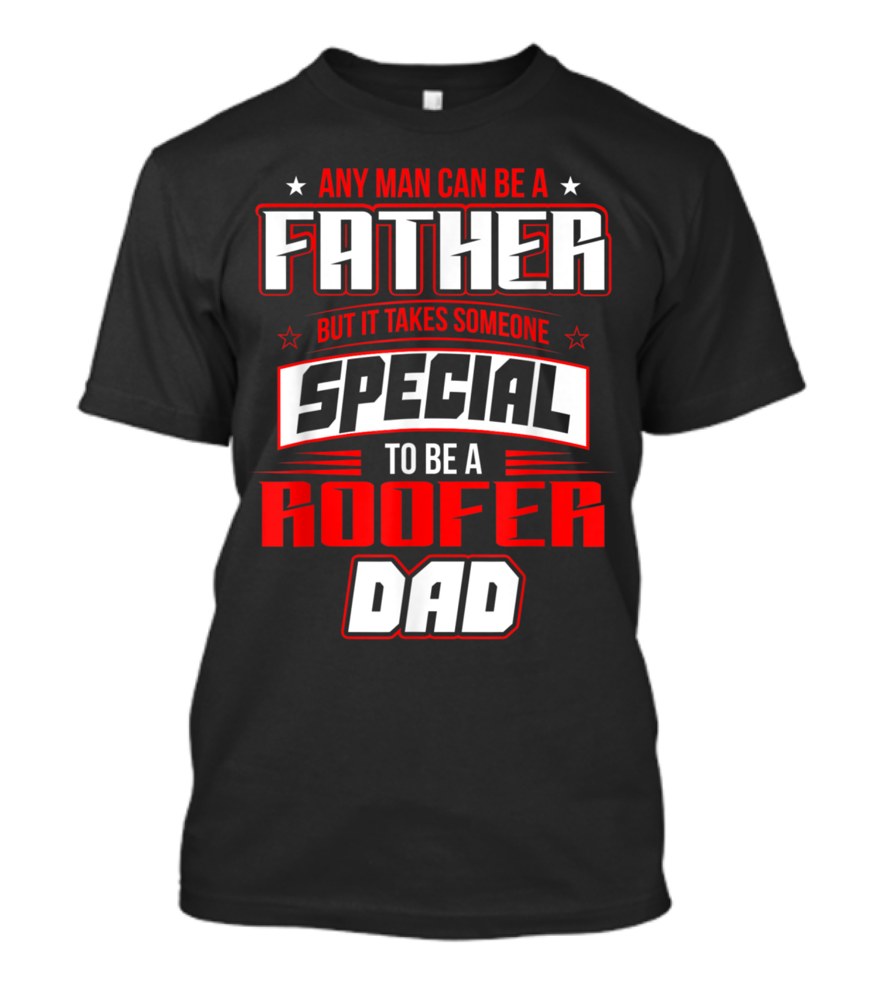 Any Man Can Be A Father But It Takes Someone Special To Be A Roofer Dad T-Shirt