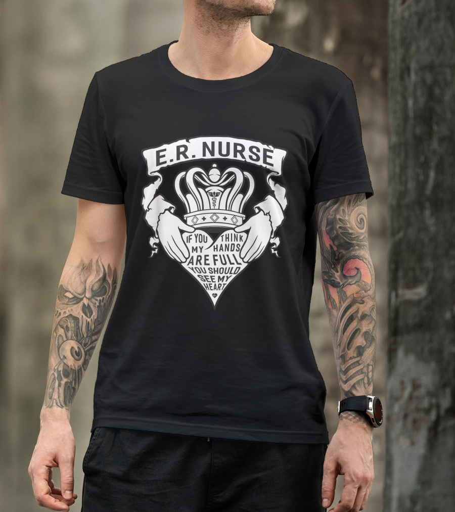 E.R. Nurse Coronary Heart Hands Full You Should See My Heart T-Shirt