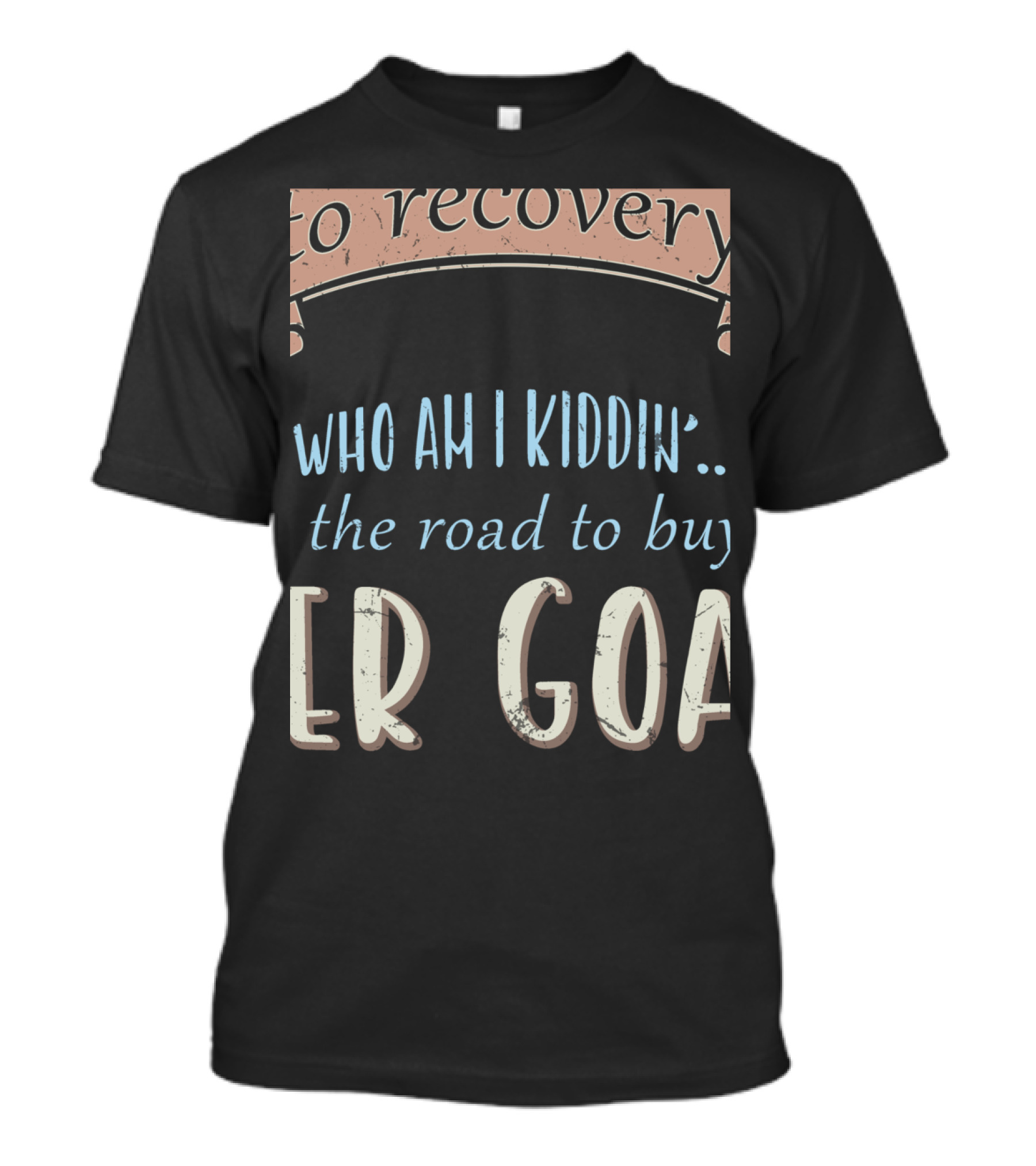 Who Am I Kiddin The Road To Buy Boer Goat Goataholic Recovery T-Shirt