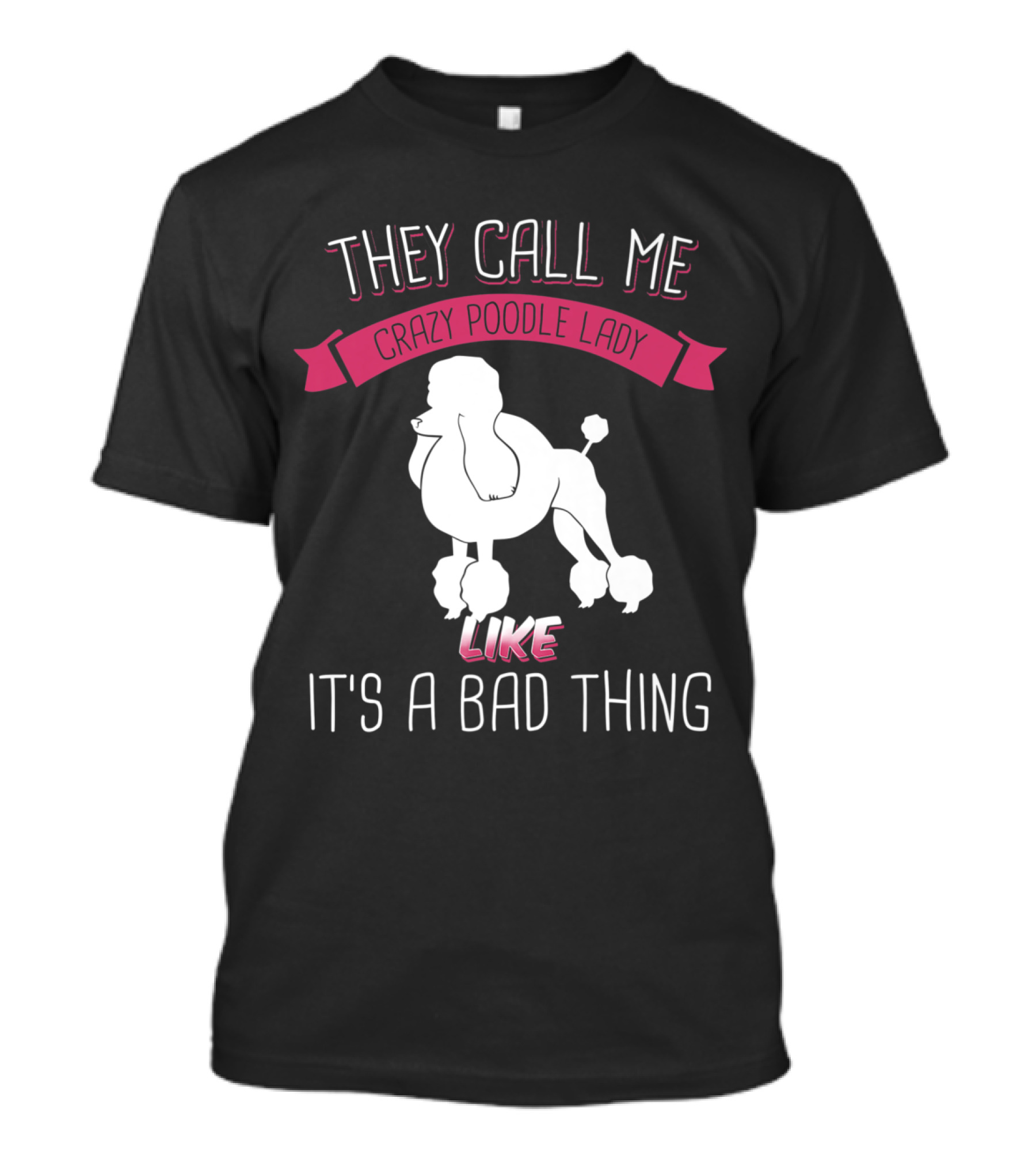 They Call Me Crazy Poodle Lady Like It's A Bad Thing T-Shirt