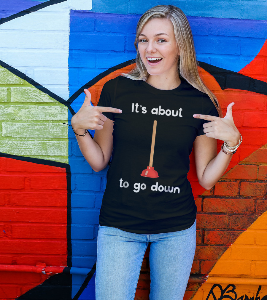 Plunger Joke It's About To Go Down Playful Bathroom Humor T-Shirt