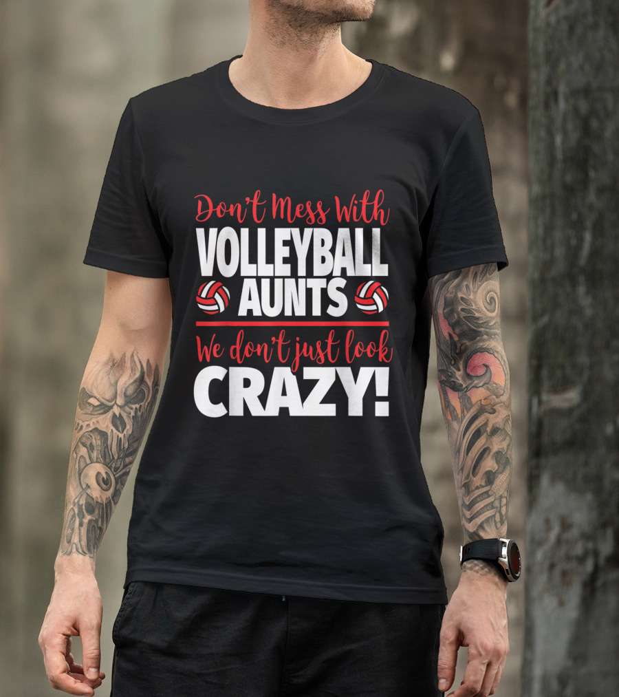 Don't Mess With Volleyball Aunts We Don't Just Look Crazy T-Shirt