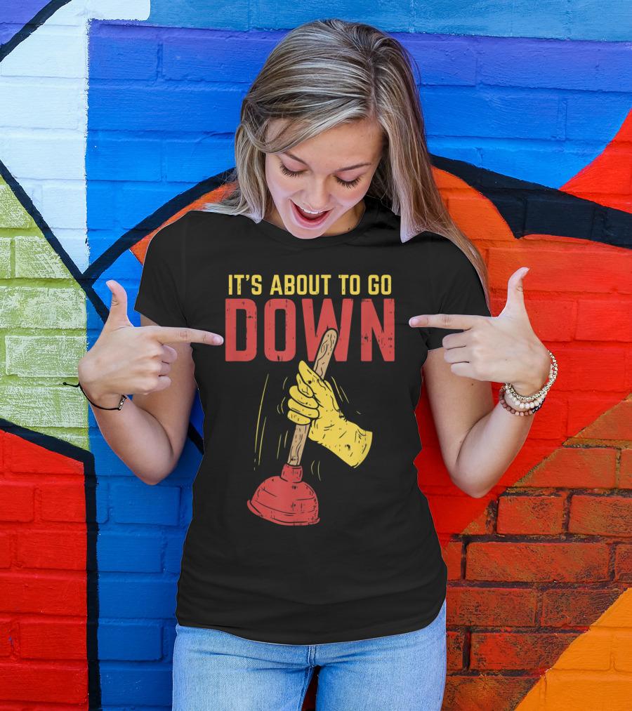 It's About To Go Down Hand Holding Plunger Plumber Pip T-Shirt
