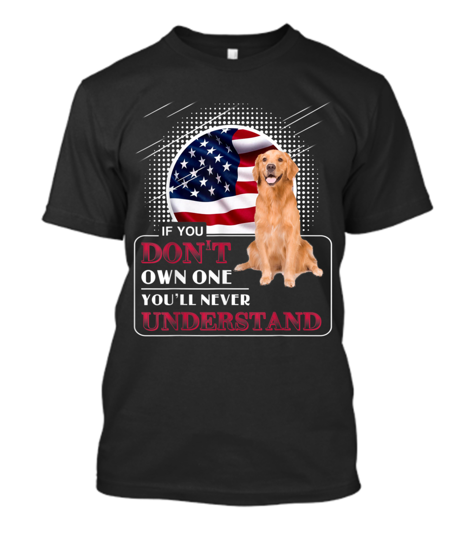 Golden Retriever If You Don't Own One You'll Never Understand American Flag T-Shirt