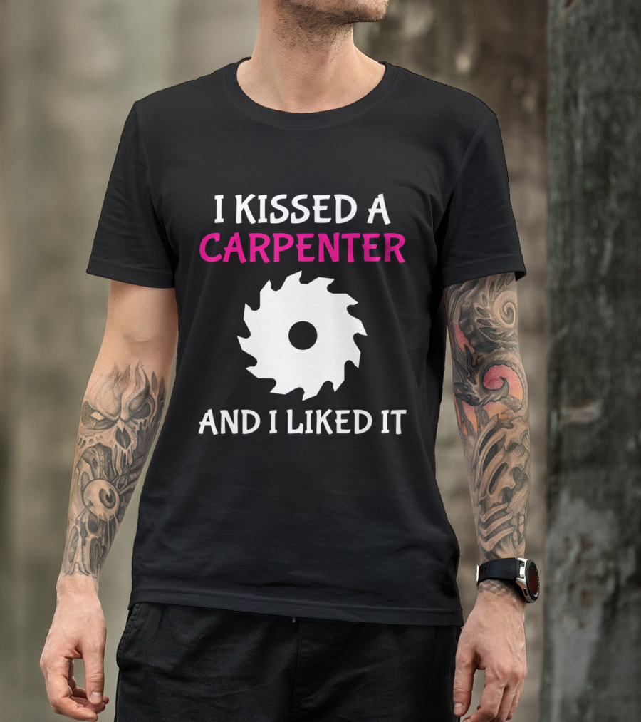 I Kissed A Carpenter And I Liked It With Saw Blade T-Shirt