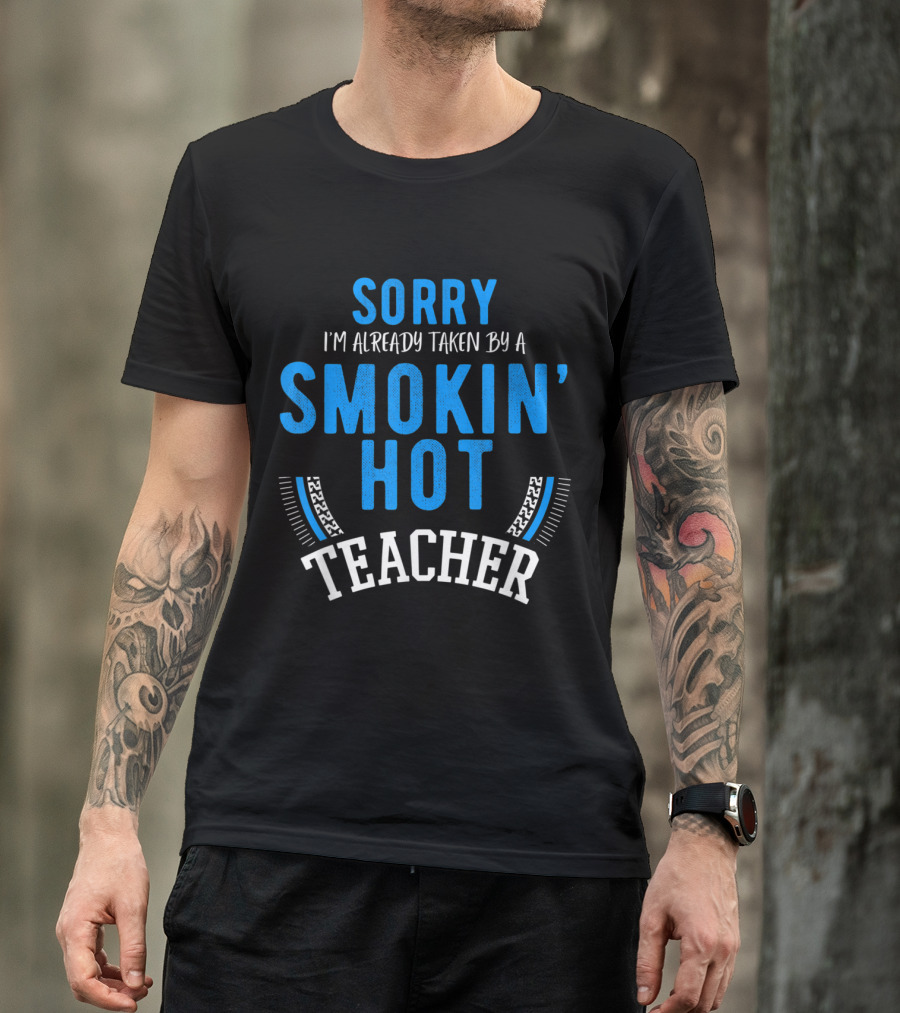 Sorry I'm Already Taken By A Smokin' Hot Teacher Funny Engaged Marry T-Shirt