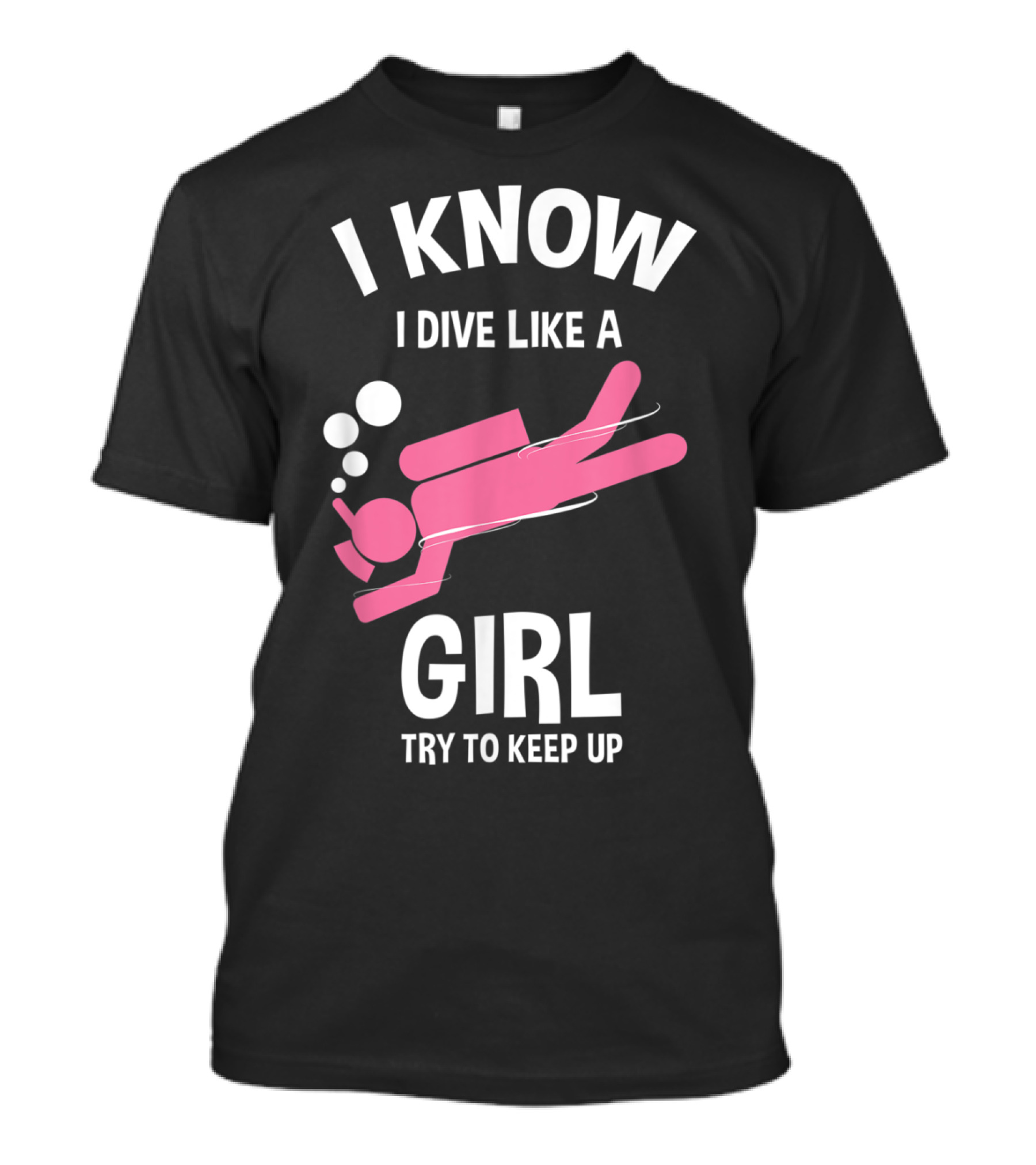 I Know I Dive Like A Girl Try To Keep Up Scuba T-Shirt