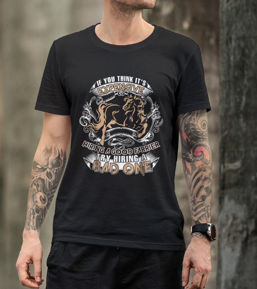 If You Think It's Expensive Hiring A Good Farrier Try Hiring A Bad One T-Shirt