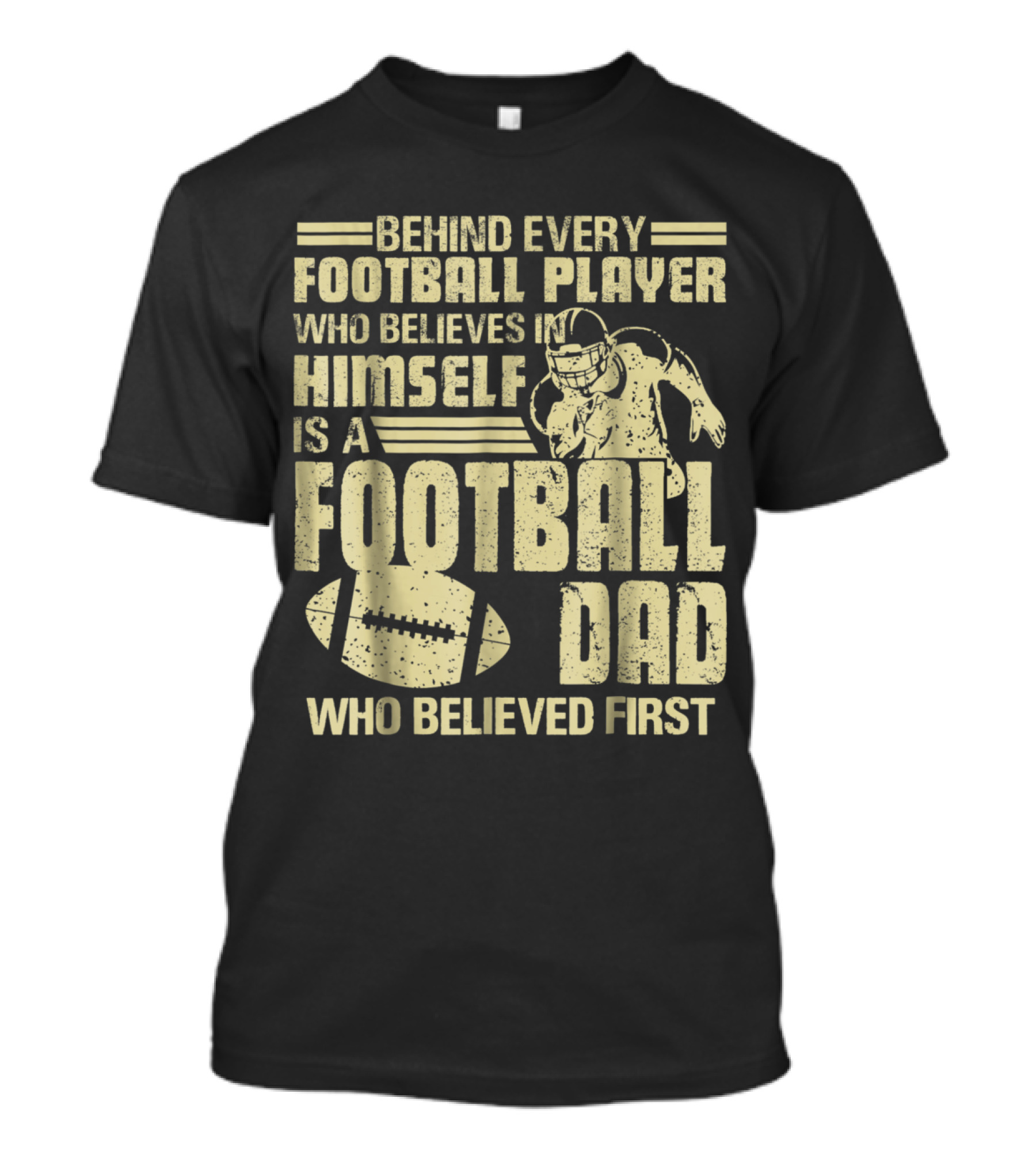 Behind Every Football Player Who Believes In Himself Is A Football Dad Who Believed First T-Shirt