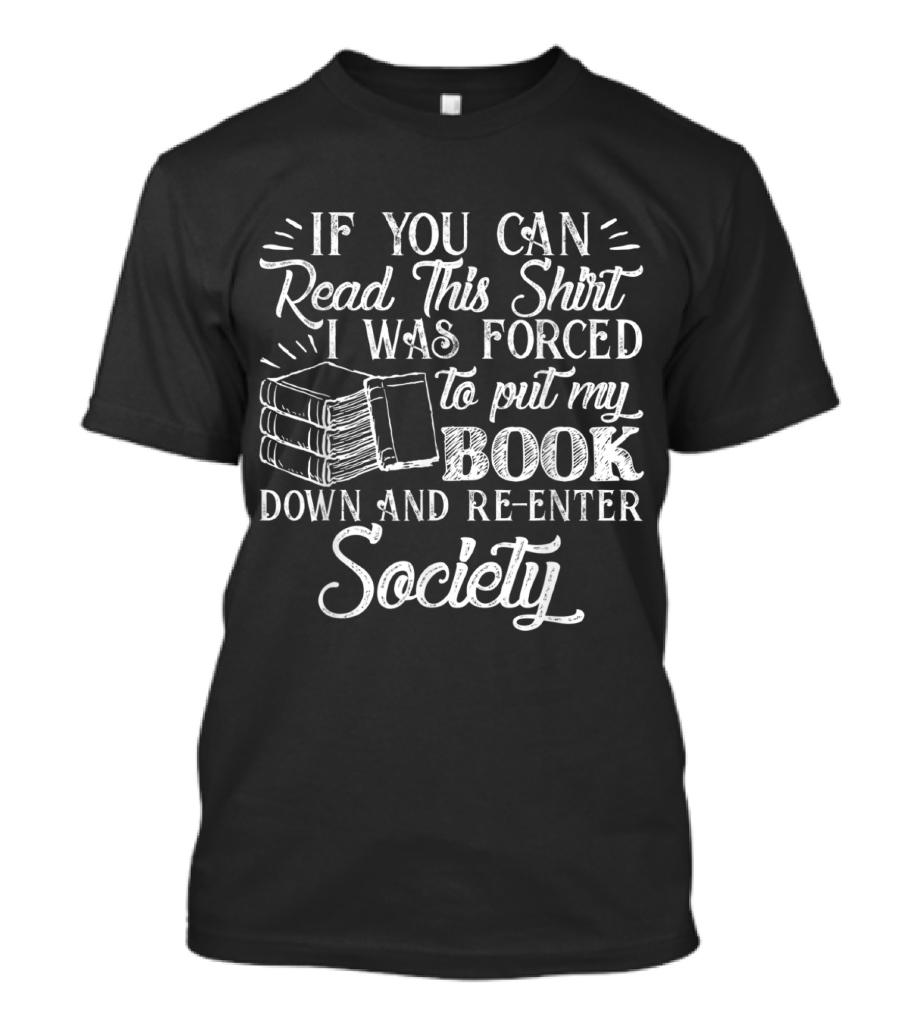 If You Can Read This I Was Forced To Put My Book Down And Re-enter Society T-Shirt