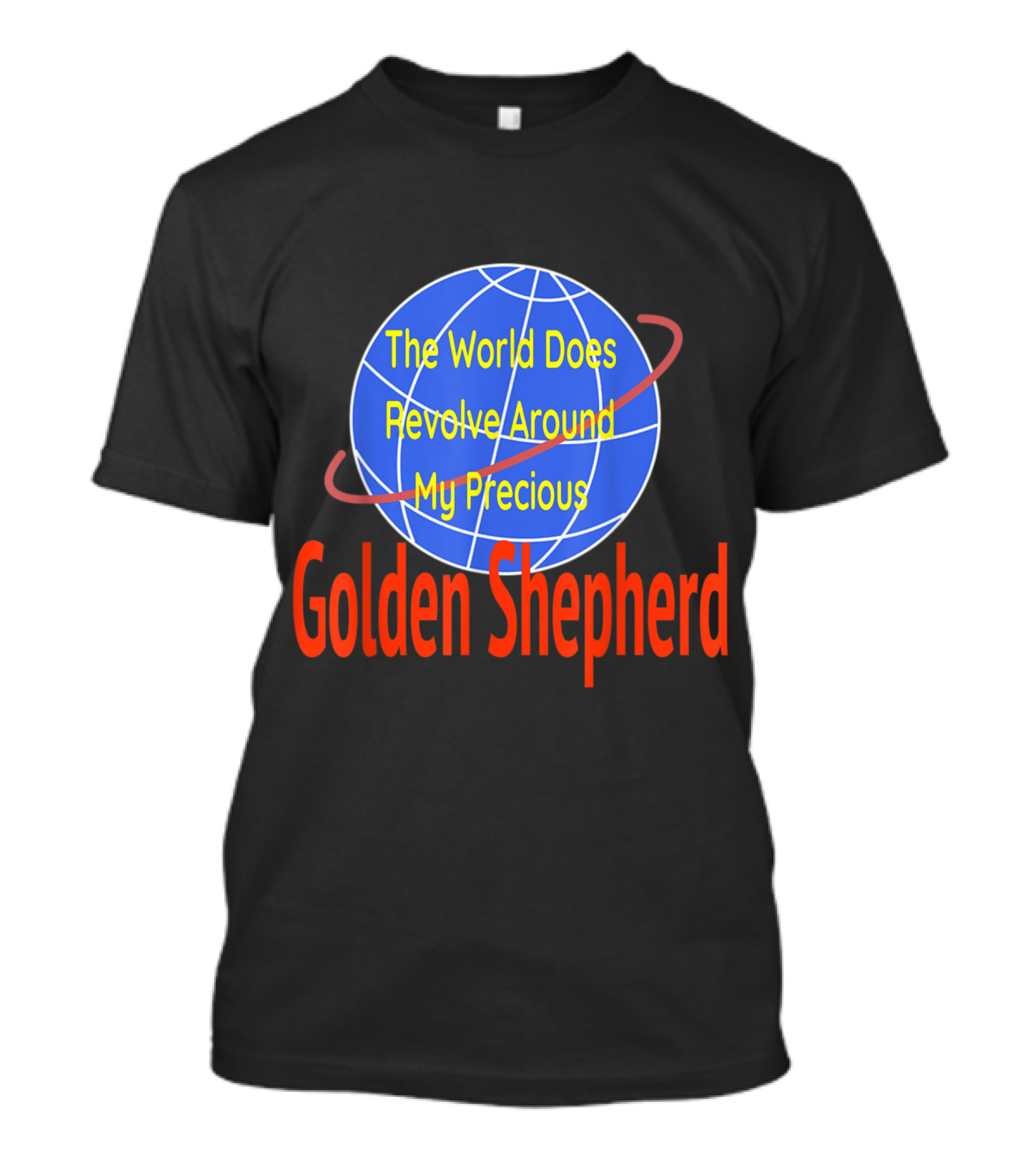 Golden Shepherd The World Does Revolve Around My Precious T-Shirt