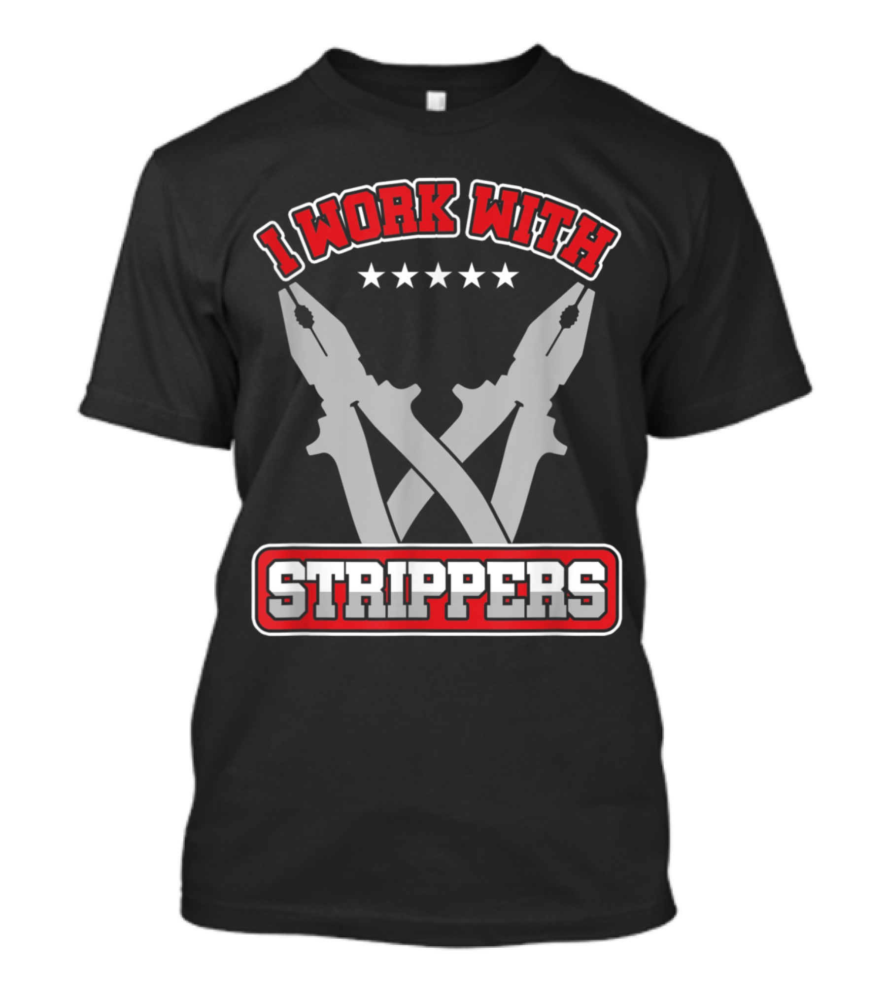 I Work With Strippers Funny Engineer Pliers T-Shirt