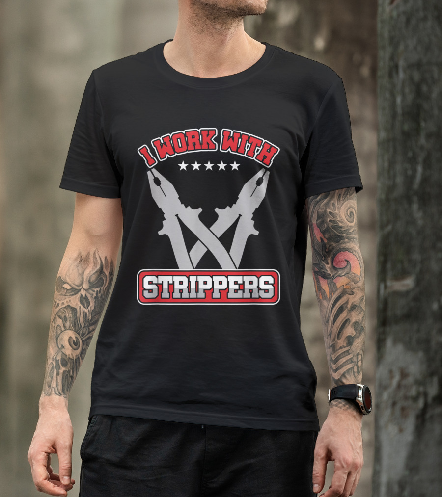 I Work With Strippers Funny Engineer Pliers T-Shirt