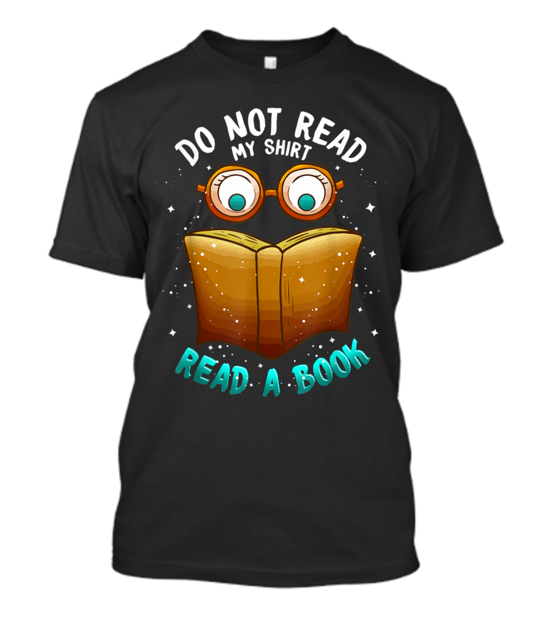 Do Not Read My Shirt Read A Book For Readers Books Lovers T-Shirt
