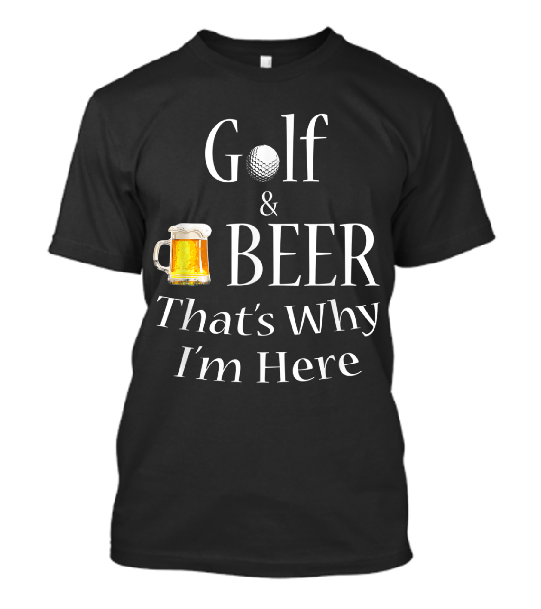 Golf And Beer That's Why I'm Here Dad Joke T-Shirt