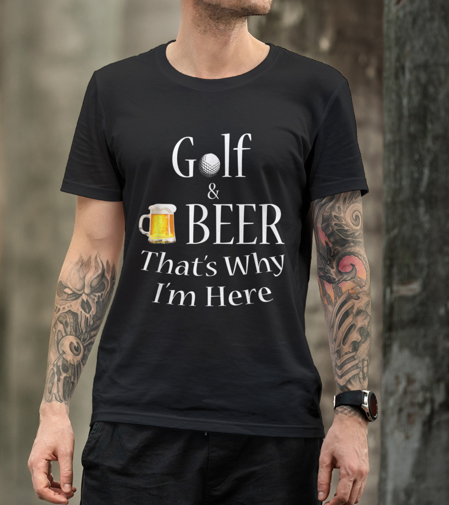 Golf And Beer That's Why I'm Here Dad Joke T-Shirt