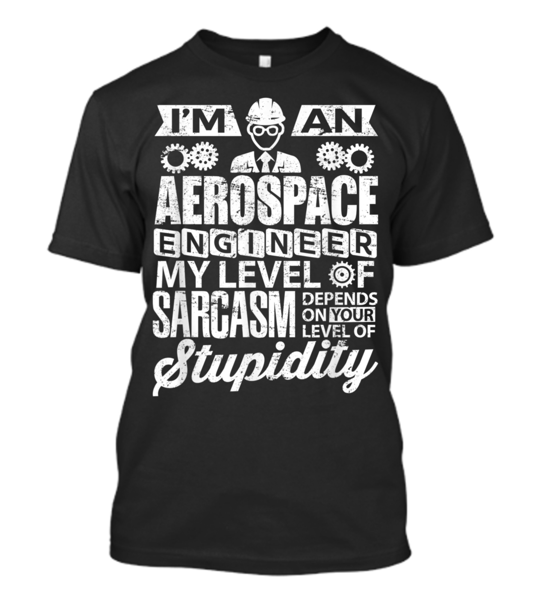 I'm An Aerospace Engineer My Level Of Sarcasm Depends On Your Level Of Stupidity T-Shirt