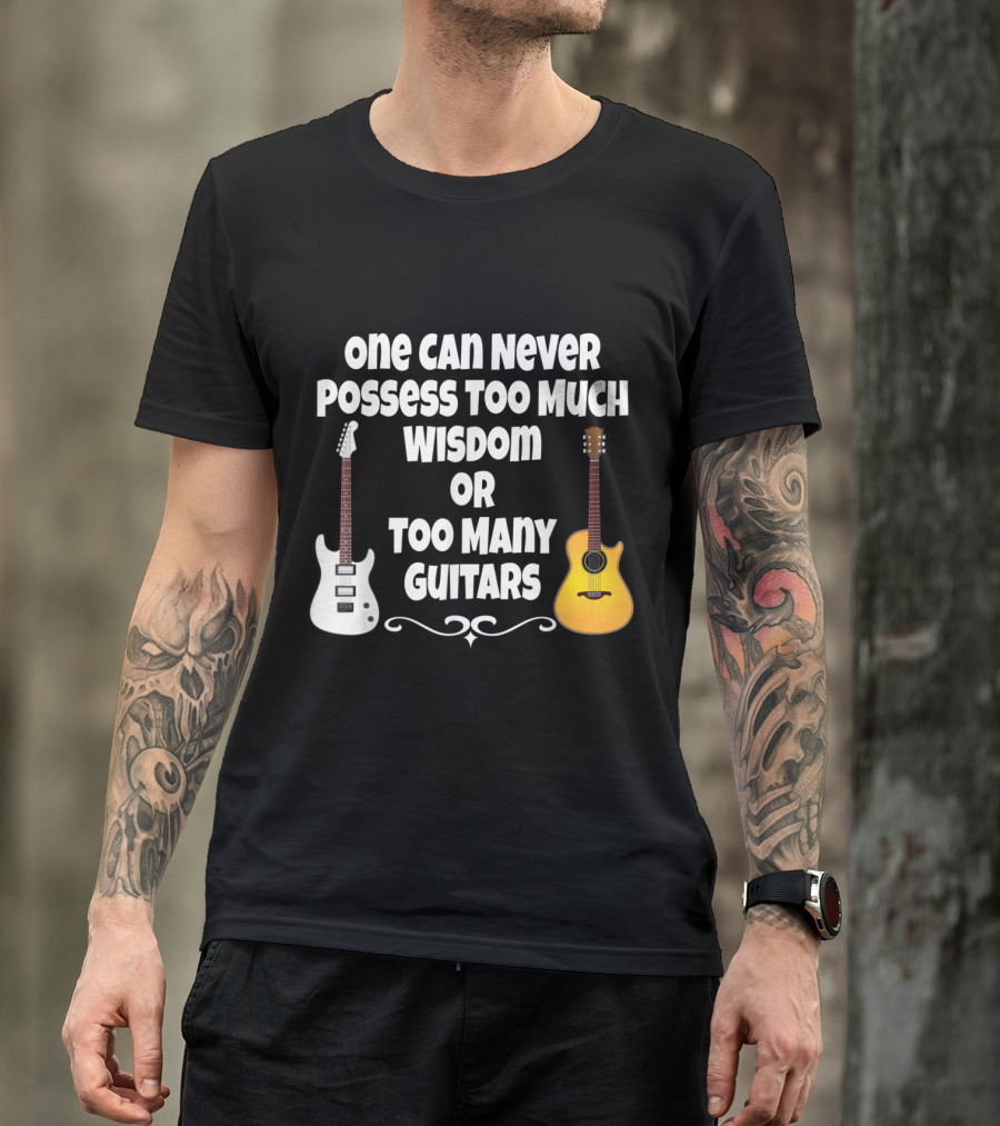 One Can Never Possess Too Much Wisdom Or Too Many Guitars Funny Guitar Player Musician T-Shirt