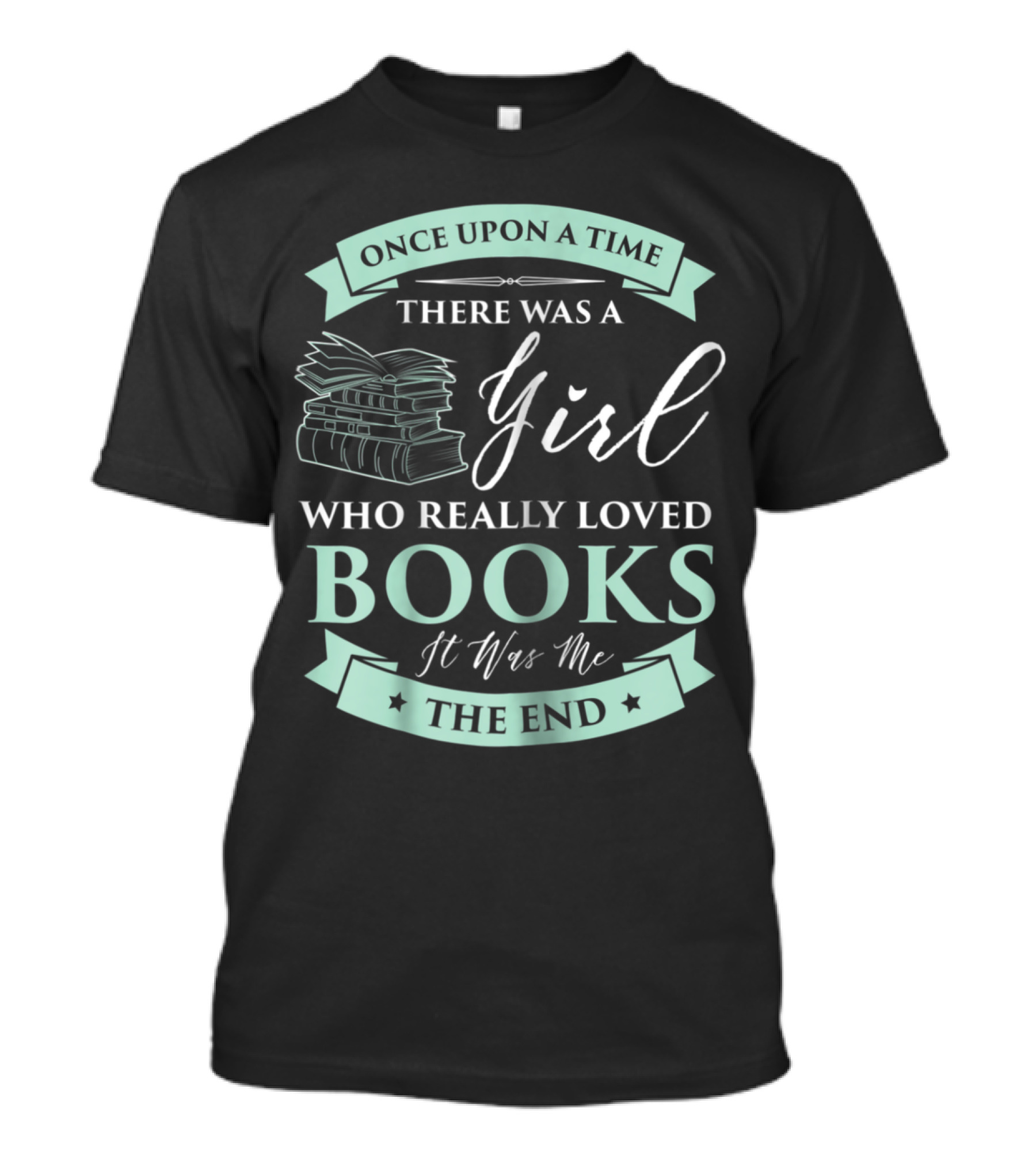Once Upon A Time There Was A Girl Who Really Loved Books It Was Me The End T-Shirt