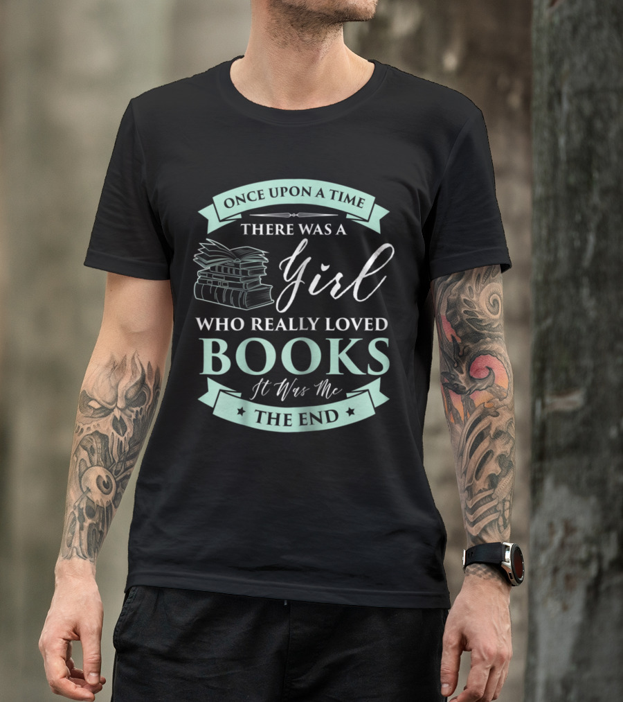 Once Upon A Time There Was A Girl Who Really Loved Books It Was Me The End T-Shirt