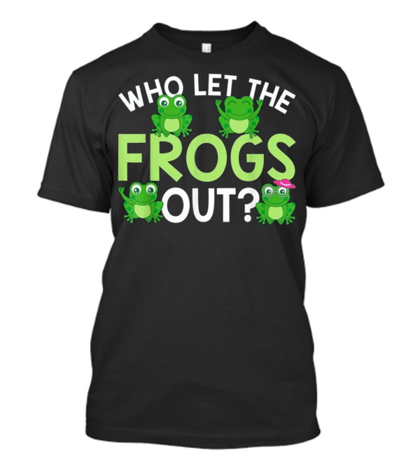 Who Let The Frogs Out Cute Dancing Frog Lovers Humor T-Shirt
