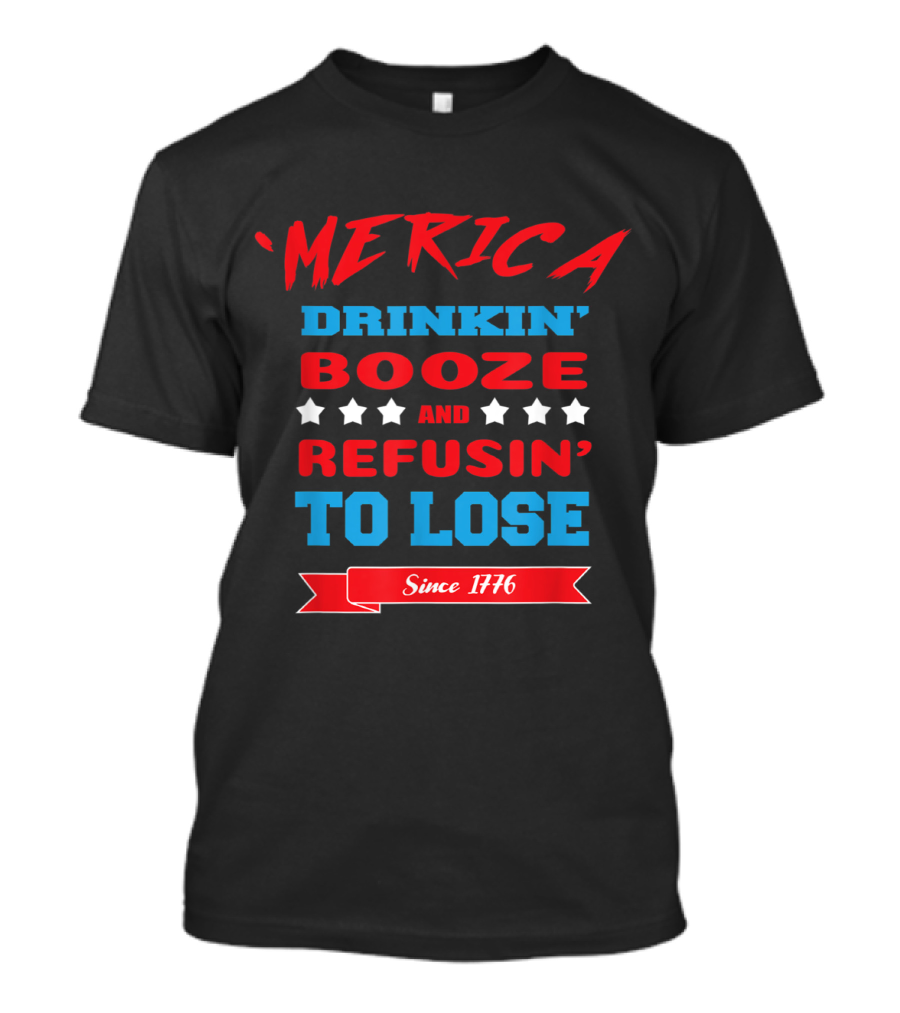 'Merica Drinkin' Booze And Refusin' To Lose Since 1776 USA Patriotic T-Shirt