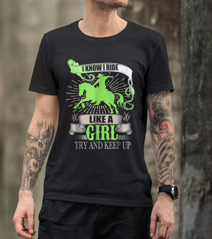 I Know I Ride Like A Girl Try And Keep Up Novelty Horse Rider T-Shirt