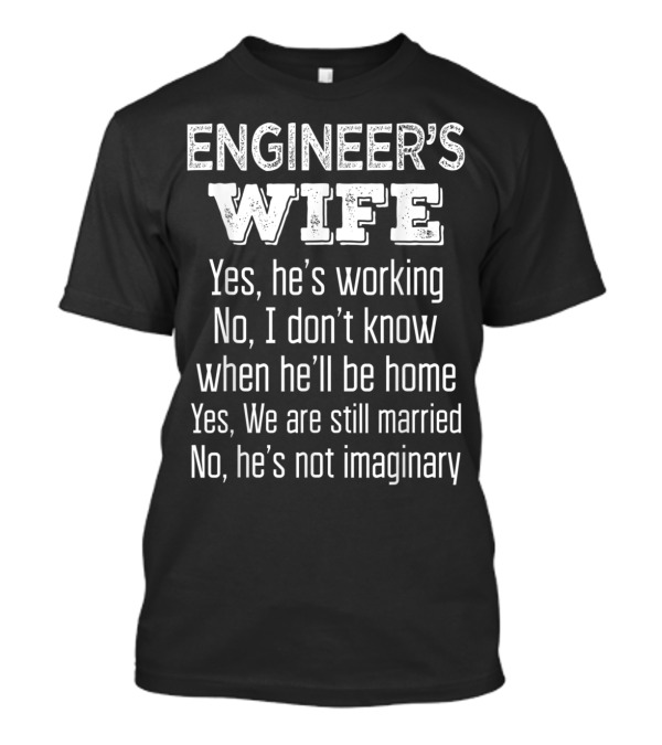 Engineer's Wife Funny Wedding Anniversary Yes He's Working No I Don't Know Yes We Are Still Married T-Shirt