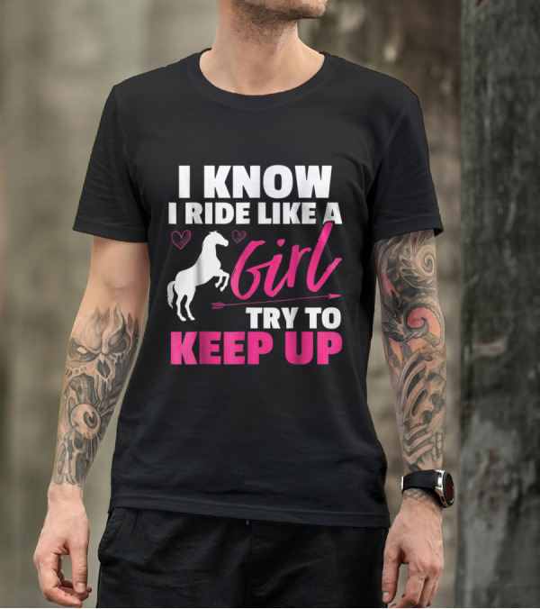 I Know I Ride Like A Girl Try To Keep Up Horse Heart And Arrow T-Shirt