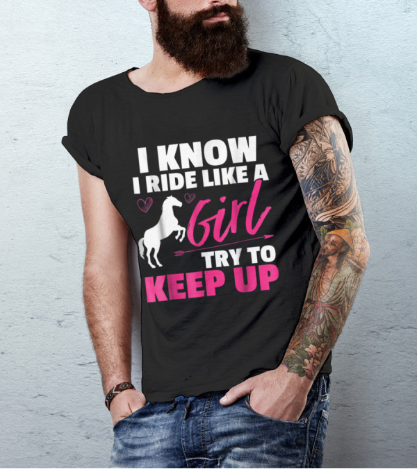 I Know I Ride Like A Girl Try To Keep Up Horse Heart And Arrow T-Shirt