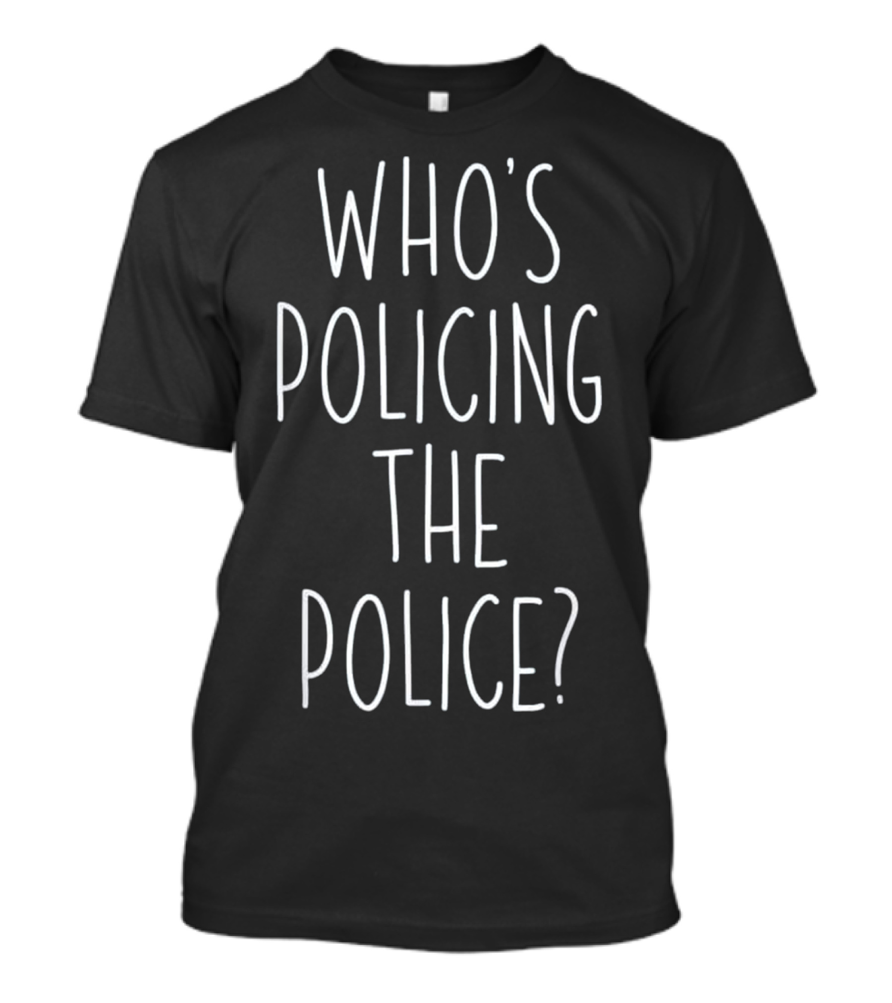Who's Policing The Police Cops Need Accountability T-Shirt