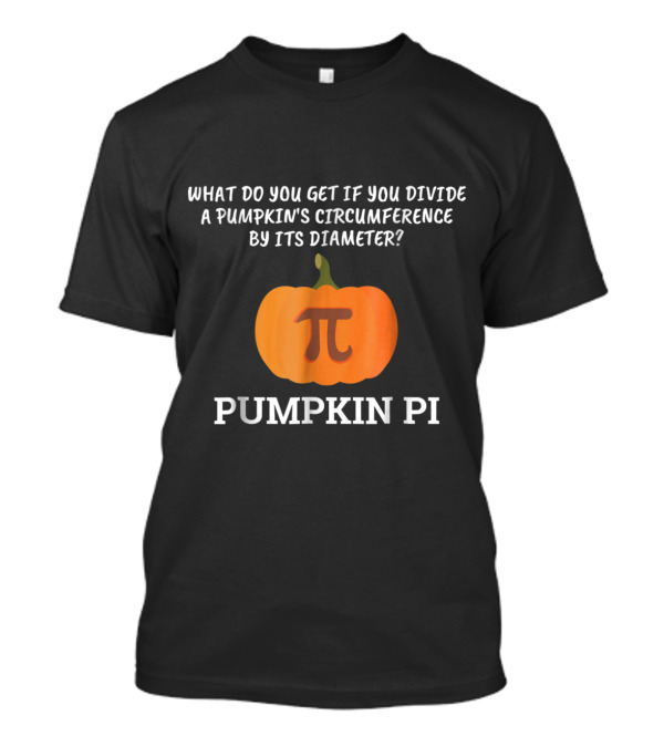 What Do You Get If You Divide A Pumpkin's Circumference By Its Diameter Funny Halloween Math Pumpkin Pi T-Shirt