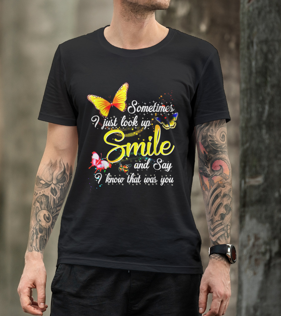 Sometimes I Just Look Up Smile And Say I Know That Was You Butterfly T-Shirt