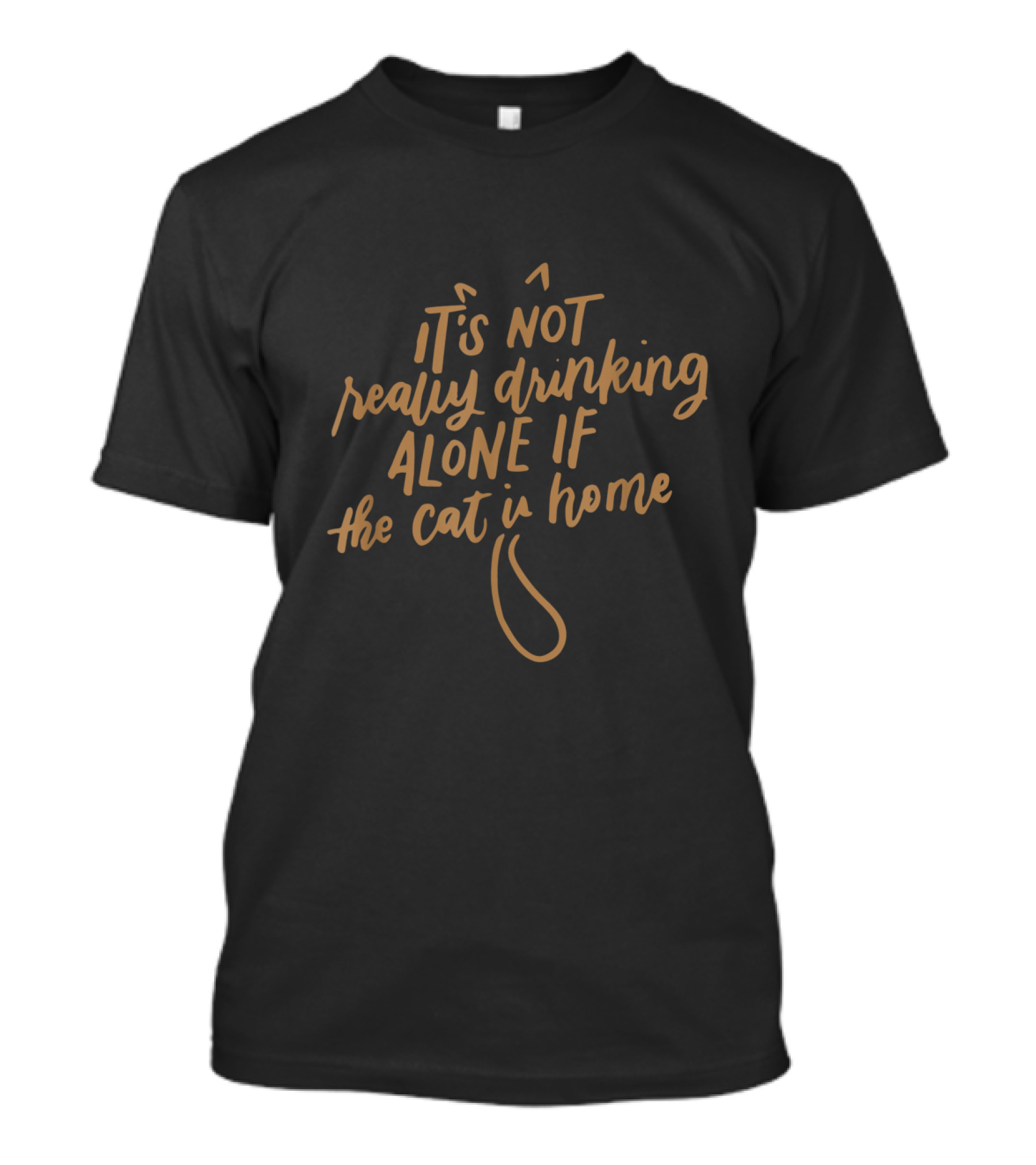 It's Not Really Drinking Alone If The Cat Is Home Playful Script T-Shirt