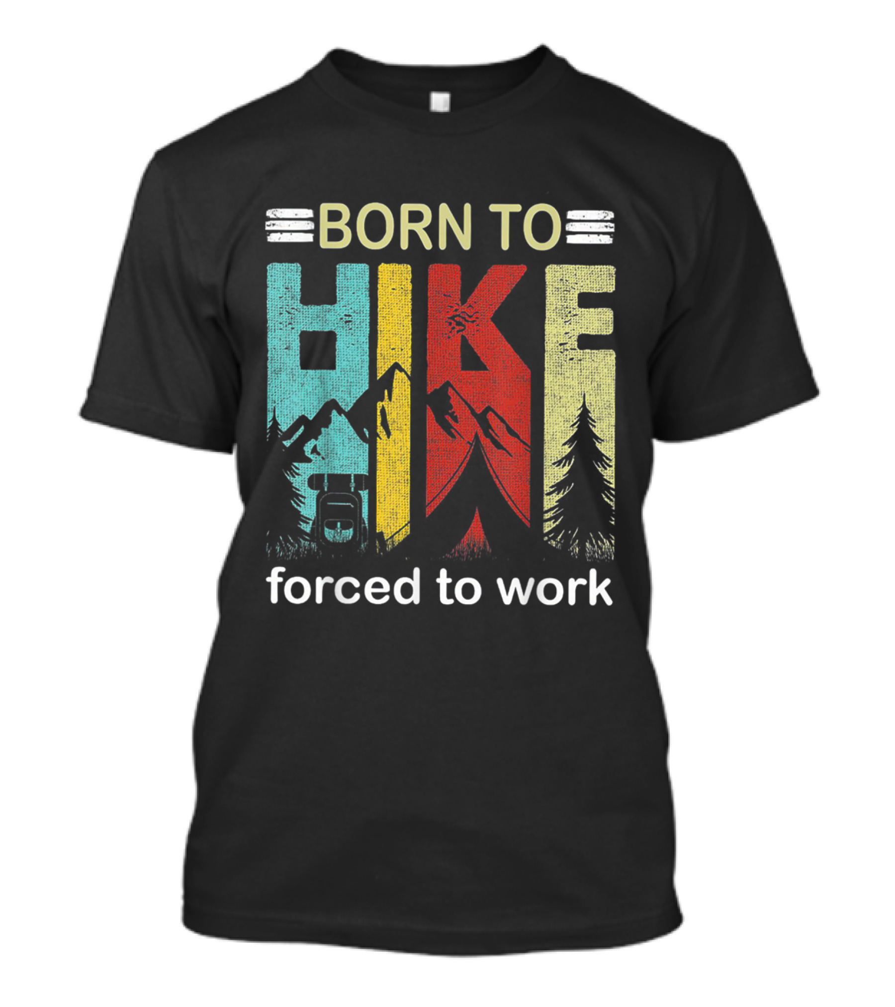 Born To Hike Mountains And Trees Forced To Work T-Shirt