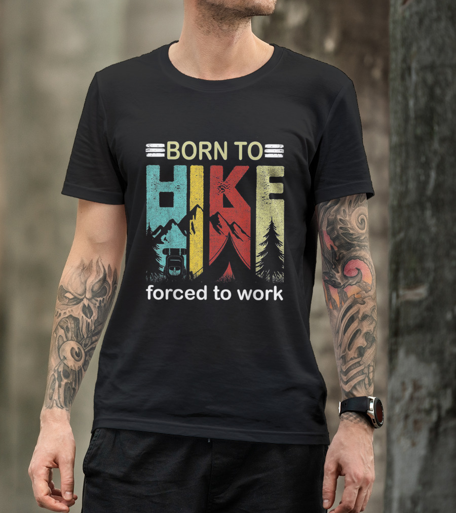 Born To Hike Mountains And Trees Forced To Work T-Shirt