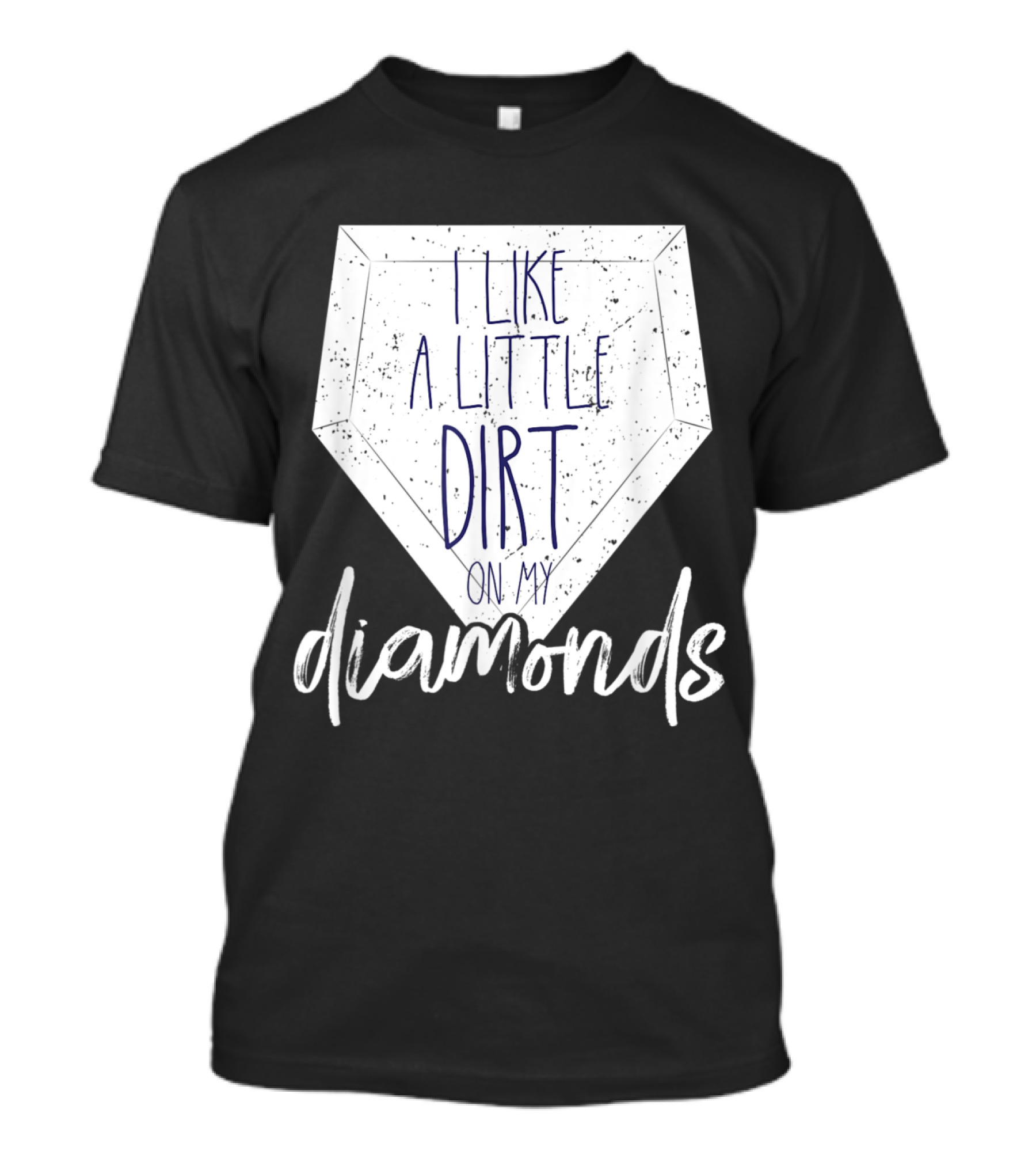 I Like A Little Dirt On My Diamonds Baseball Players And Fans T-Shirt