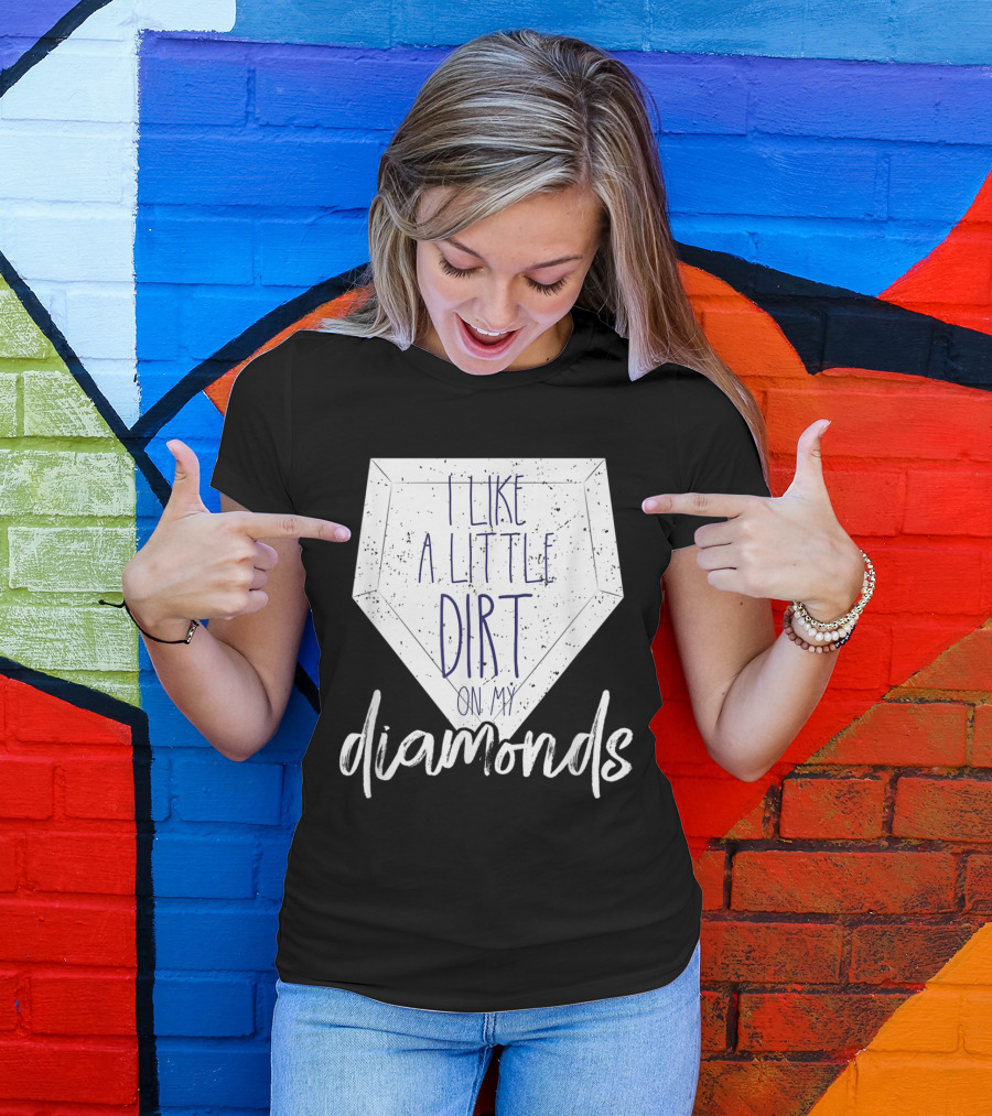 I Like A Little Dirt On My Diamonds Baseball Players And Fans T-Shirt