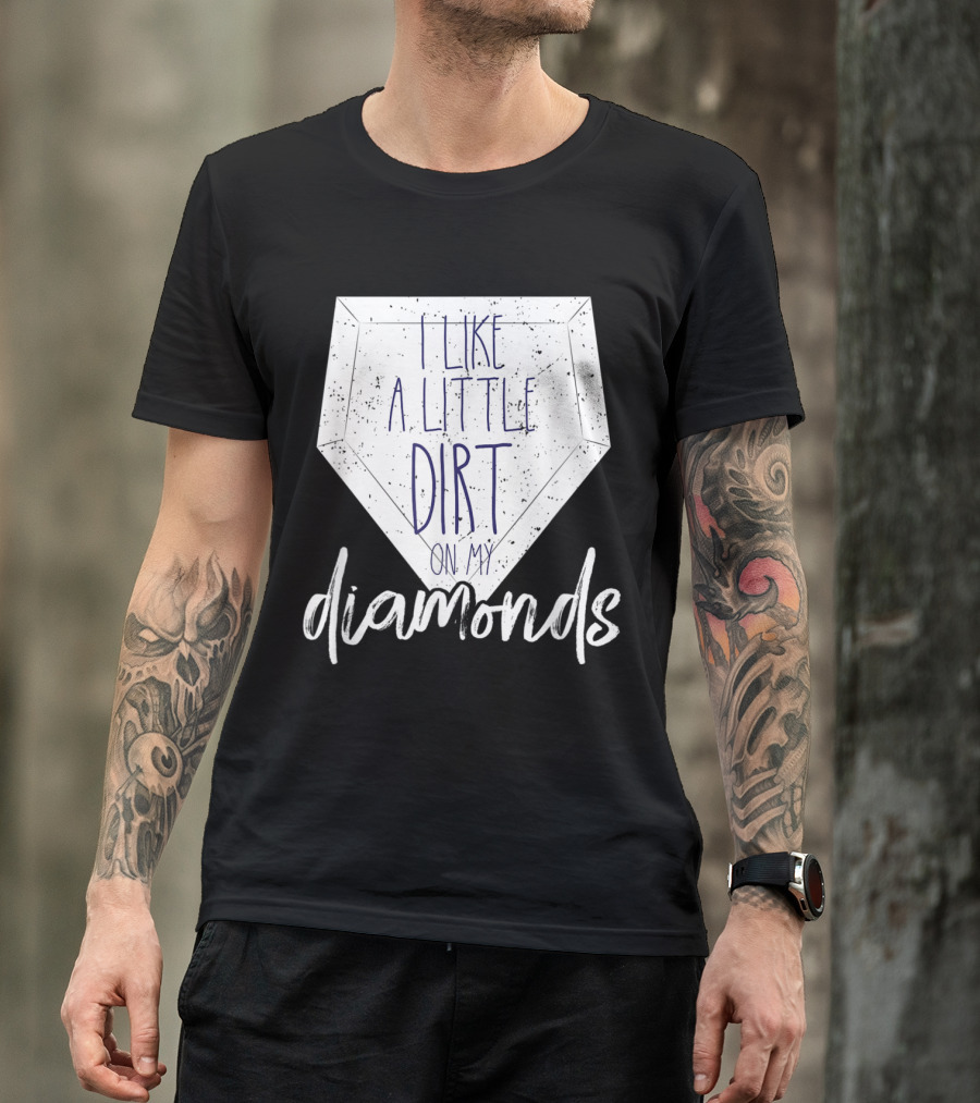 I Like A Little Dirt On My Diamonds Baseball Players And Fans T-Shirt
